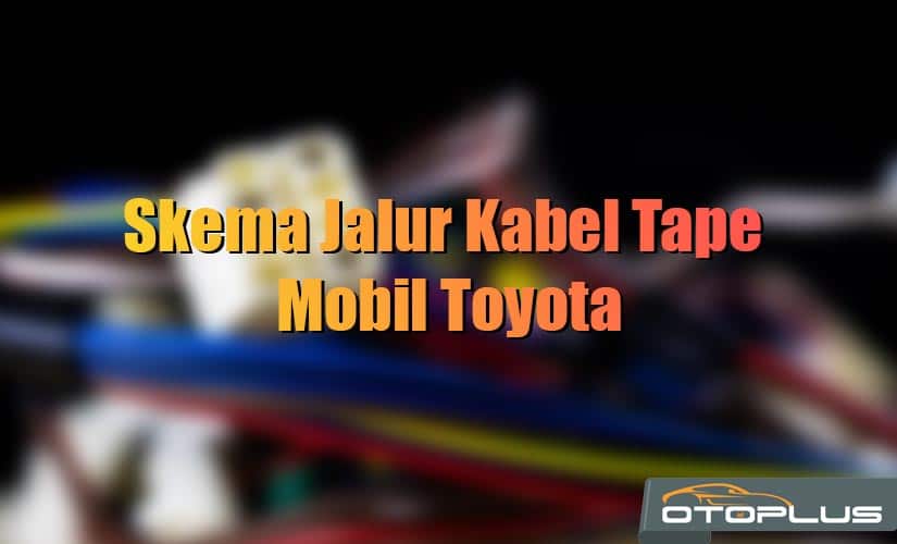 Skema Jalur Kabel Tape Mobil Toyota
